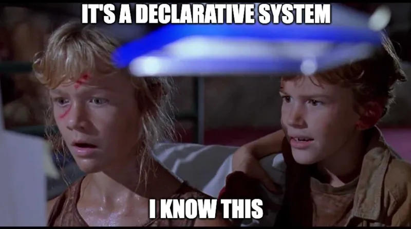 it’s a declarative system